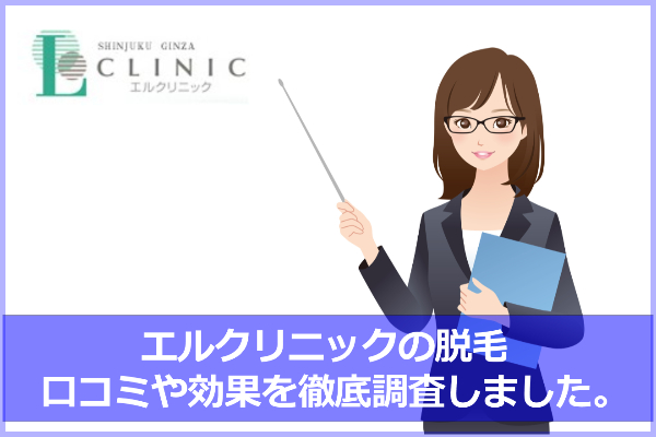 エルクリニックの口コミ調査！脱毛効果は？【新宿院（代々木）と銀座院】